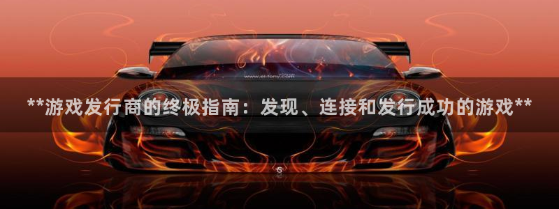 新宝gg黑钱怎么办：**游戏发行商的终极指南：发现、连接和发行成功的游戏**