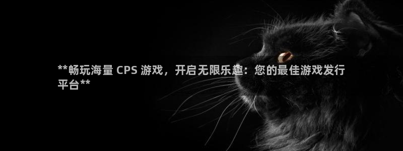 新宝gg—创造奇迹注册：**畅玩海量 CPS 游戏，开启无限乐趣：您的最佳游戏发行
平台**